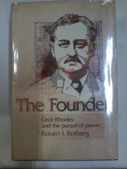 The Founder Cecil Rhodes & the Pursuit of Power by Robert I Rotberg