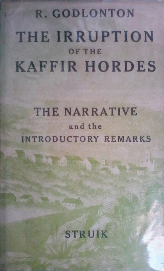 The irruption Of The Kaffir Hordes, The Narrative And The Introductory Remarks, by R. Godlonton, published by Struik 1965.