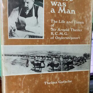 There was a Man: The Life and Times of Sir Arnold Theiler, K.C.M.G., of Onderstepoort - Thelma Gutsche