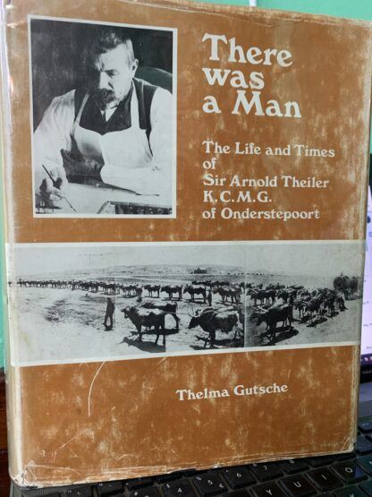 There was a Man: The Life and Times of Sir Arnold Theiler, K.C.M.G., of Onderstepoort - Thelma Gutsche