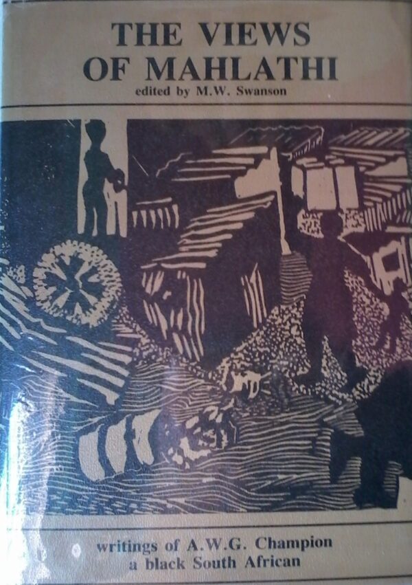 The Views Of Mahlathi Edited By M. W. Swanson, Writings of A.W.G. Champion A Black South African, hardcover 1982.