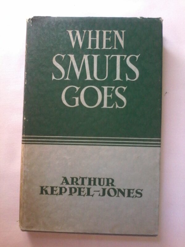 When Smuts Goes by Arthur Keppel-Jones, Hardcover 1949 edition.