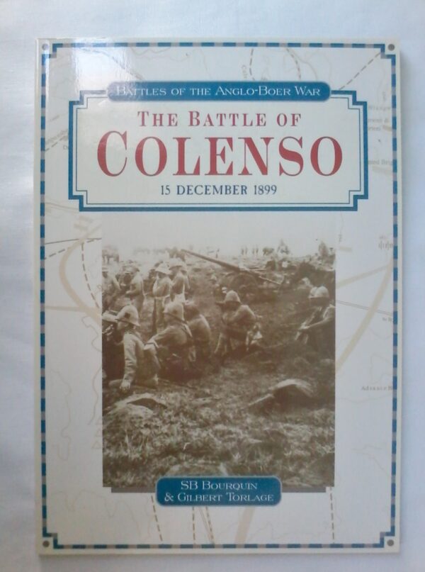 The Battle Of Colenso 15 December 1899 by S B Bourquin & Gilbert Torlage. Softcover 1999.