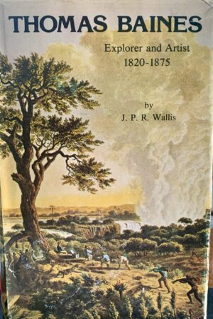 Thomas Baines, Explorer & Artist 1820-1875 - J P R Wallis