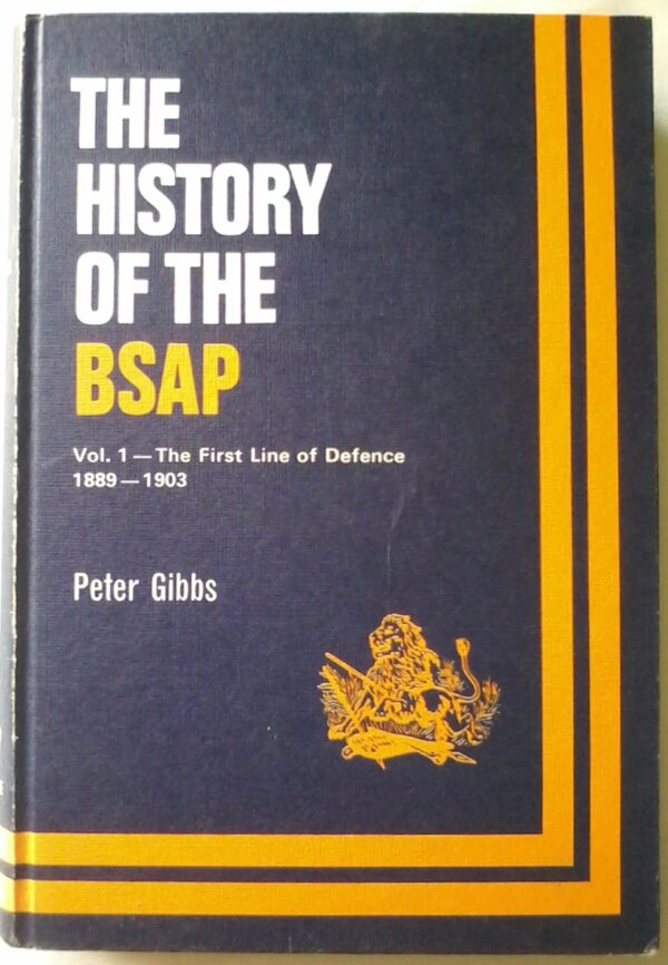 The History Of The BSAP, Volume 1 First Line Of Defence 1889-1903, by Peter Gibbs.