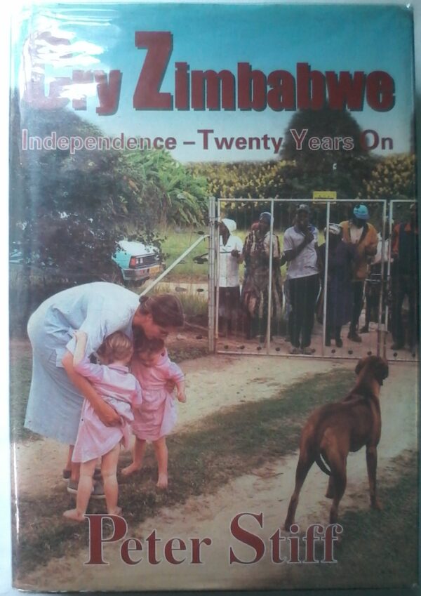 Cry Zimbabwe, Independence - Twenty Years On by Peter Stiff.