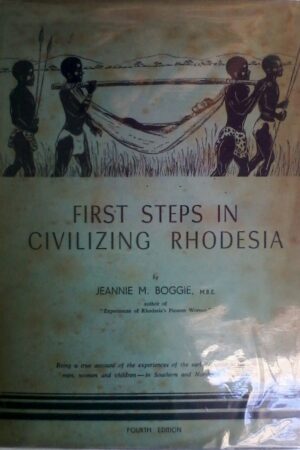 First Steps In Civilizing Rhodesia by Jeannie M. Boggie, M.B.E.