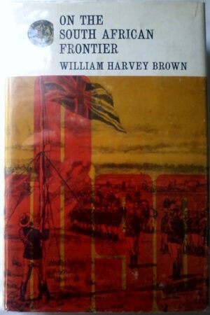 On The South African Frontier by William Harvey Brown, Rhodesiana Reprint Library, Volume 12.