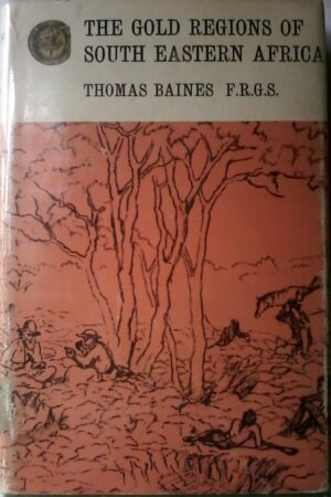 The Gold Regions Of South eastern Africa by Thomas Baines F. R. G. S. Rhodesiana Reprint Library. Volume 1.