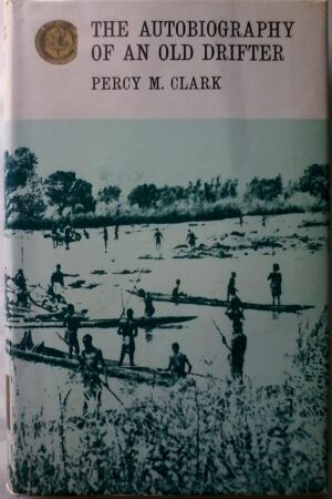 The Autobiography Of An Old Drifter by Percy M. Clark, Rhodesiana Reprint Library