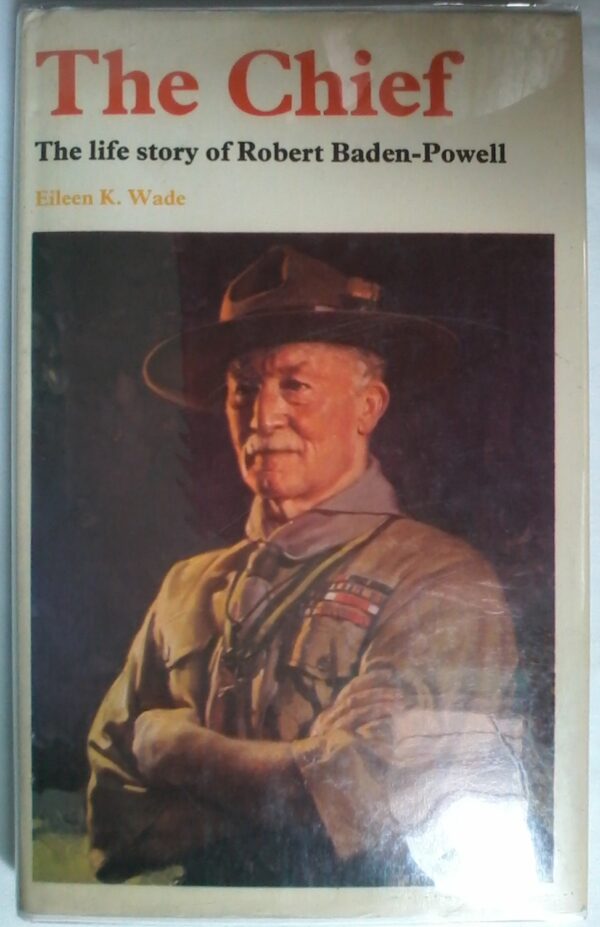 The Chief, The Life of Robert Baden Powell by Eileen K. Wade, Hardcover 1975 edition.