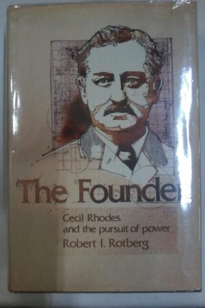 The Founder Cecil Rhodes & the Pursuit of Power by Robert I Rotberg