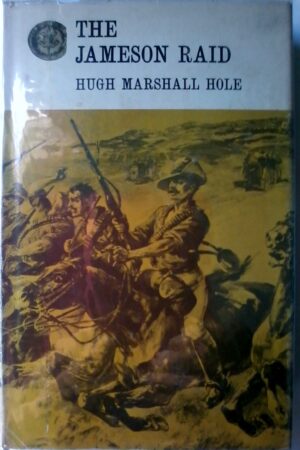 The Jameson Raid by Hugh Marchall Hole., Rhodesiana Reprint Library, Gold Series, Volume 30.