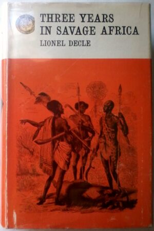 Three Years In Savage Africa by Lionel Decle. Rhodesiana Reprint Library, Gold Series, Volume 35.