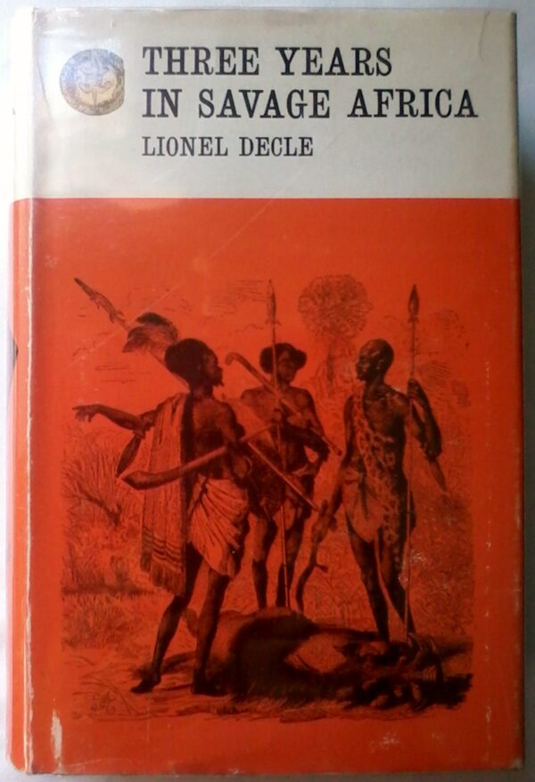 Three Years In Savage Africa by Lionel Decle. Rhodesiana Reprint Library, Gold Series, Volume 35.
