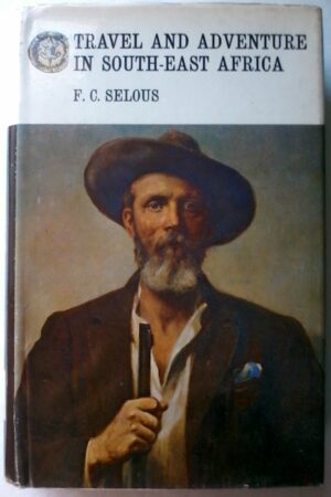 Travel And Adventure In South - East Africa by F. C. Selous, Rhodesiana Reprint Library, Gold Series, Volume 25.