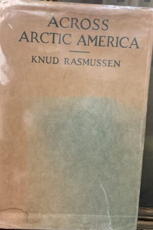 Across Arctic America - Knud Rasmussen , 1st Edition
