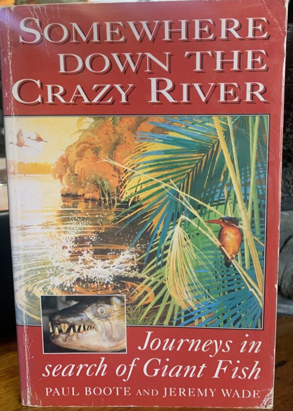 Somewhere Down the Crazy River - Jeremy Wade and Paul Boote