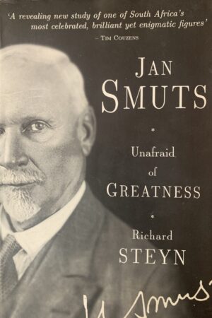Jan Smuts: Unafraid of Greatness - Richard Steyn