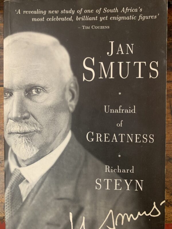Jan Smuts: Unafraid of Greatness - Richard Steyn