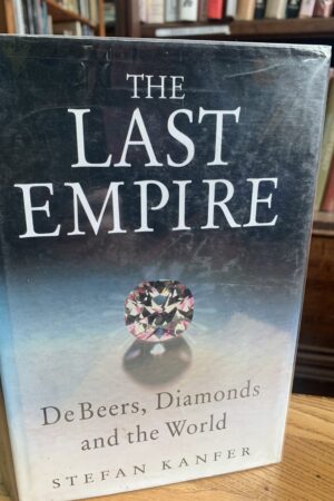 The Last Empire: De Beers, Diamonds, and the World  Stefan Kanfer