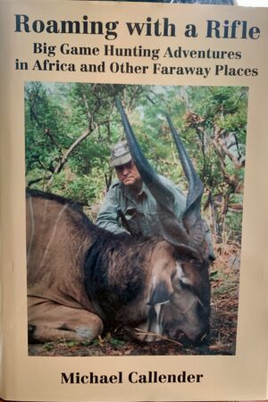 Roaming with a Rifle-big game hunting adventures in Africa & other faraway places, MICHAEL CALLENDER- signed, copy #457
