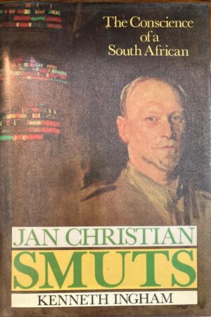 Jan Christian Smuts, The Conscience of a South African- Kenneth Ingham