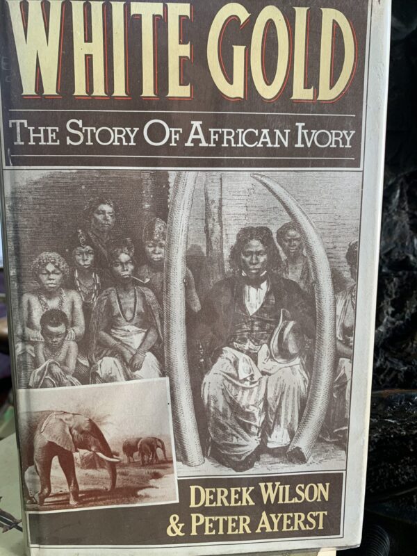 White Gold: The Story of African Ivory - Derek Wilson, Peter Ayerst