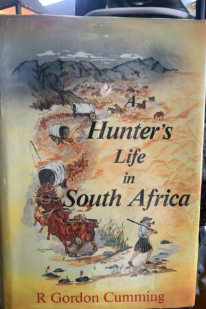 A Hunter's Life in South Africa - R. Gordon Cumming