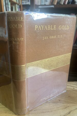 Payable Gold: An intimate record of the History of the Discovery of the Payable Witwatersrand Goldfields and of Johannesburg in 1886 and 1887  -  Gray, Jas F.I.C.