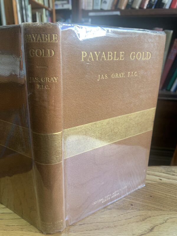 Payable Gold: An intimate record of the History of the Discovery of the Payable Witwatersrand Goldfields and of Johannesburg in 1886 and 1887  -  Gray, Jas F.I.C.