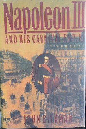 Napoleon III and His Carnival Empire -  John Bierman