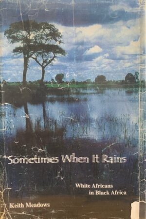 Sometimes When it Rains: White Africans in Black Africa - Keith Meadows