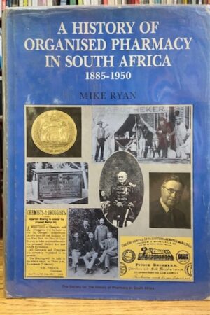 A History Of Organised Pharmacy In South Africa 1885-1950 – Mike Ryan