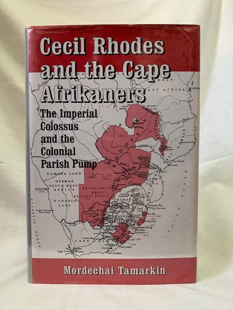 Cecil Rhodes And The Cape Afrikaners The Imperial Colossus And The Colonial Parish Pump – Mordechai Tamarkin