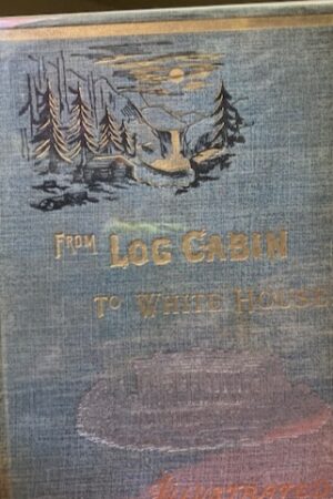 From Log Cabin To White House – William M. Thayer