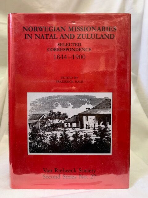 Norwegian Missionaries In Natal And Zululand: Selected Correspondence 1844–1900 – Frederick Hale