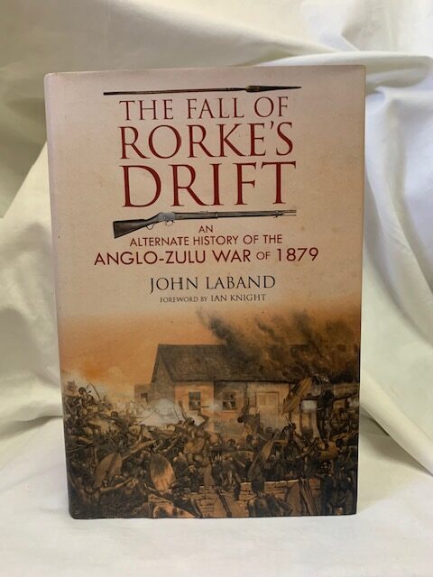 The Fall Of Rorke's Drift An Alternate History Of The Anglo-zulu War Of 1879 – John Laband