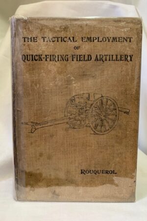 The Tactical Employment Of Quick-firing Field Artillery – Rouquerol