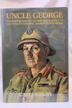 Uncle George The Boer Boyhood, Letters And Battles Of Lieutenant-general George Edwin Brink – Carel Birkby