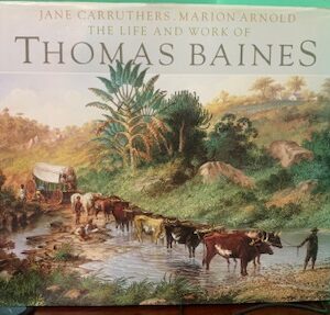 THE LIFE AND WORK OF THOMAS BAINES : Carruthers (J.) & Arnold (M.)