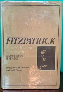 FitzPatrick: South African politician : selected papers, 1888-1906  - A H Duminy and W R Guest